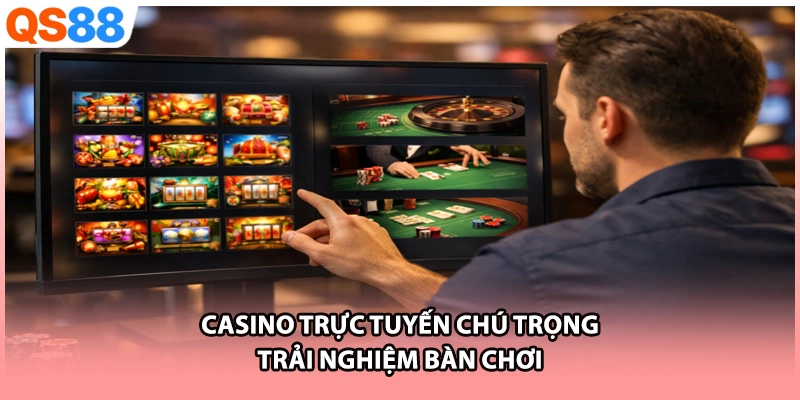 Casino trực tuyến chú trọng trải nghiệm bàn chơi