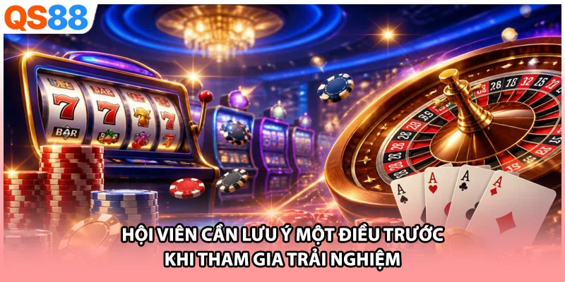 Hội viên cần lưu ý một điều trước khi tham gia trải nghiệm