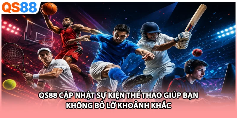 QS88 cập nhật sự kiện thể thao giúp bạn không bỏ lỡ khoảnh khắc 