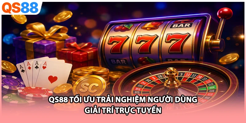 QS88 Tối Ưu Trải Nghiệm Người Dùng Giải Trí Trực Tuyến