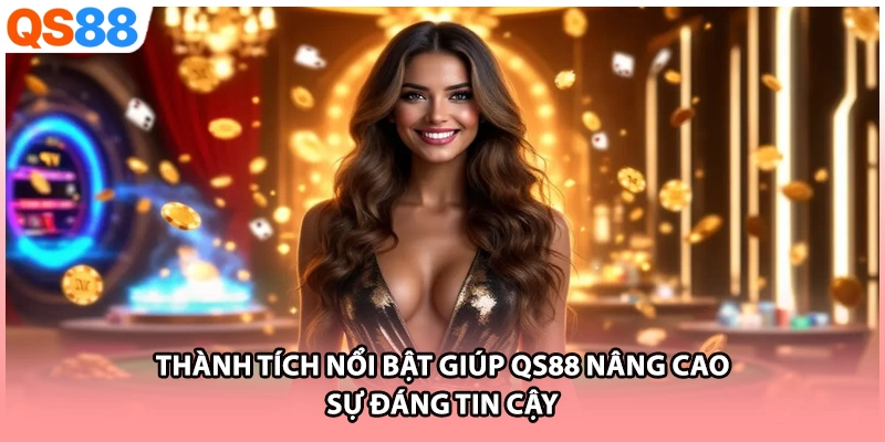Thành tích nổi bật giúp QS88 nâng cao sự đáng tin cậy