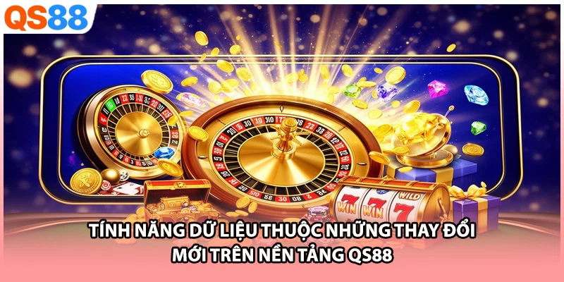 Tính năng dữ liệu thuộc những thay đổi mới trên nền tảng QS88 